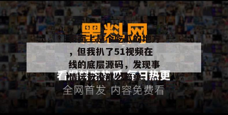 表面上是个吃瓜的地方，但我扒了51视频在线的底层源码，发现事情远远没那么简单。
